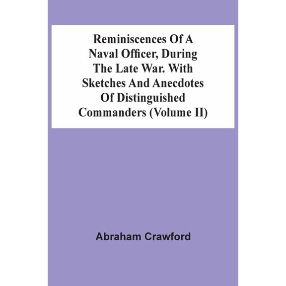 Reminiscences Of A Naval Officer, During The Late War. With Sketches And Anecdotes Of Distinguished Commanders (Volume I, (Paperback)