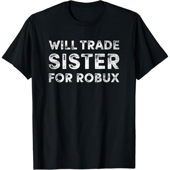 Funny Video Game Shirt, Will Trade Sister for Robux, Robux T-Shirt
