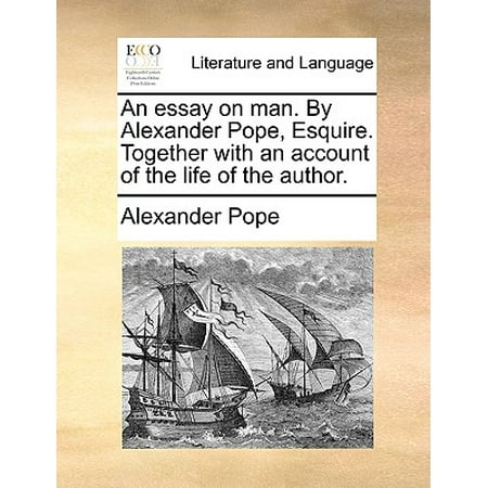 English Essays An Essay On Man By Alexander Pope Esquire Together With An Account Of Persuasive Essay Sample Paper also Essay Writing Examples For High School An Essay On Man By Alexander Pope Esquire Together With An Thesis Statement Examples Essays