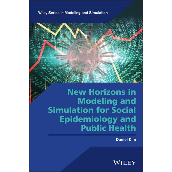 Wiley Modeling and Simulation: New Horizons in Modeling and Simulation for Social Epidemiology and Public Health (Hardcover)