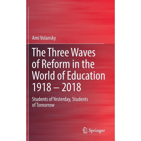 The Three Waves of Reform in the World of Education 1918 - 2018: Students of Yesterday, Students of Tomorrow, (Hardcover)
