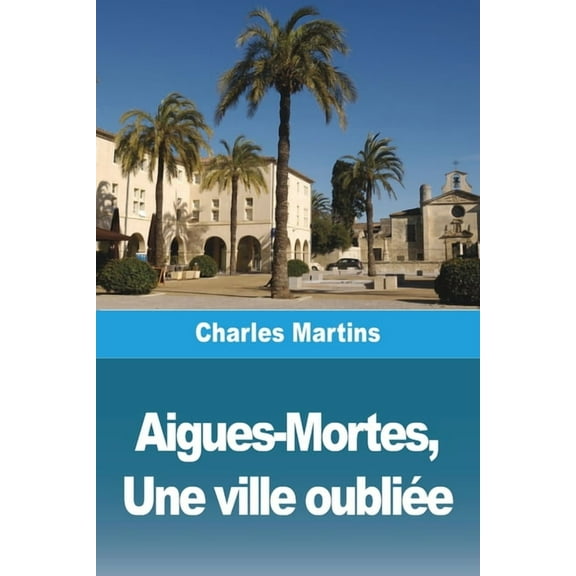 Aigues-Mortes, Une ville oubliée, (Paperback)