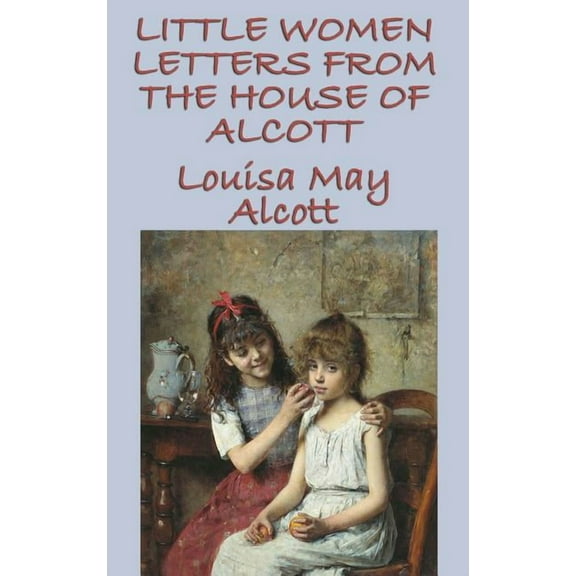Little Women Letters from the House of Alcott, (Hardcover)
