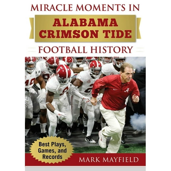 Pre-Owned Miracle Moments in Alabama Crimson Tide Football History: Best Plays, Games, and Records (Hardcover) 1683581865 9781683581864