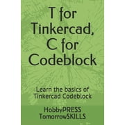 T for Tinkercad, C for Codeblock : Learn the basics of Tinkercad Codeblock (Paperback)