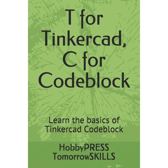 T for Tinkercad, C for Codeblock : Learn the basics of Tinkercad Codeblock (Paperback)