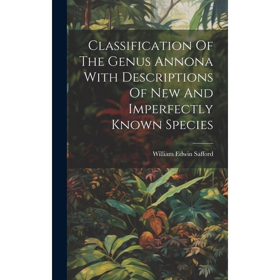 Classification Of The Genus Annona With Descriptions Of New And Imperfectly Known Species (Hardcover)