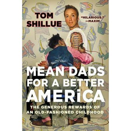 Mean Dads for a Better America : The Generous Rewards of an Old-Fashioned