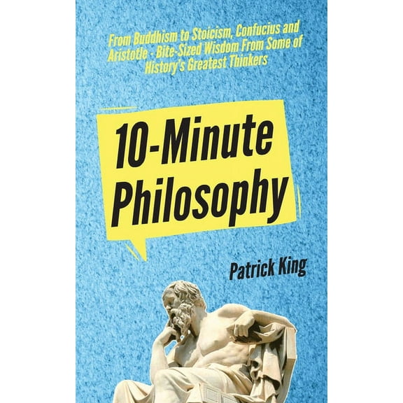 10-Minute Philosophy: From Buddhism to Stoicism, Confucius and Aristotle - Bite-Sized Wisdom From Some of History's Grea, (Paperback)