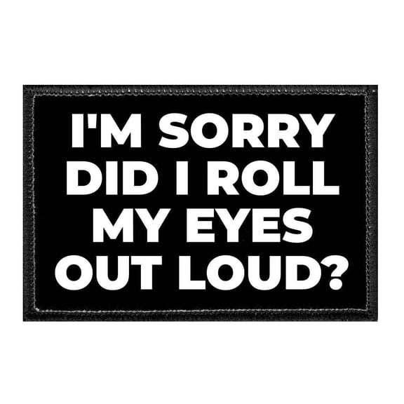 I'm Sorry Did I Roll My Eyes Out Loud? - Removable Patch
