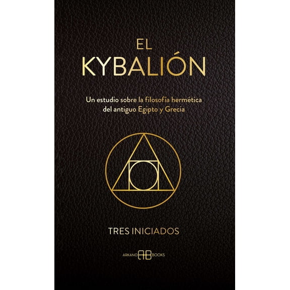 El Kybalión: Un Estudio Sobre La FilosofÃa Hermética del Antiguo Egipto Y Grecia, (Hardcover)