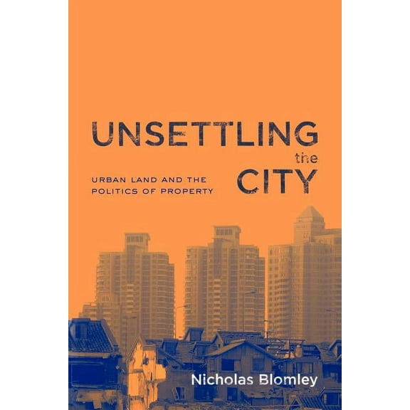 Unsettling the City: Urban Land and the Politics of Property, (Paperback)