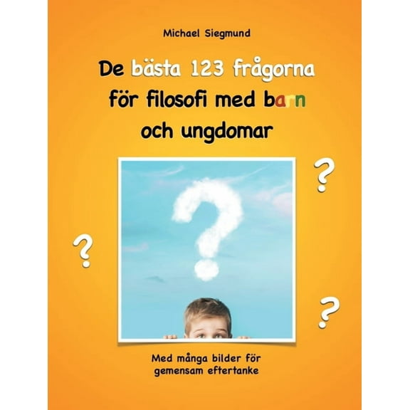 De bÃ¤sta 123 frÃ¥gorna fÃ¶r filosofi med barn och ungdomar: Med mÃ¥nga bilder fÃ¶r gemensam eftertanke, (Paperback)