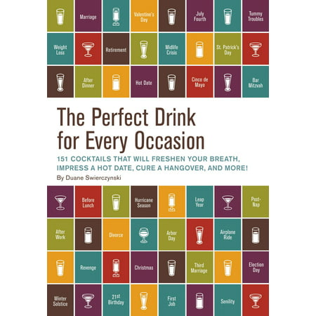 The Perfect Drink for Every Occasion : 151 Cocktails That Will Freshen Your Breath, Impress a Hot Date, Cure a Hangover, and