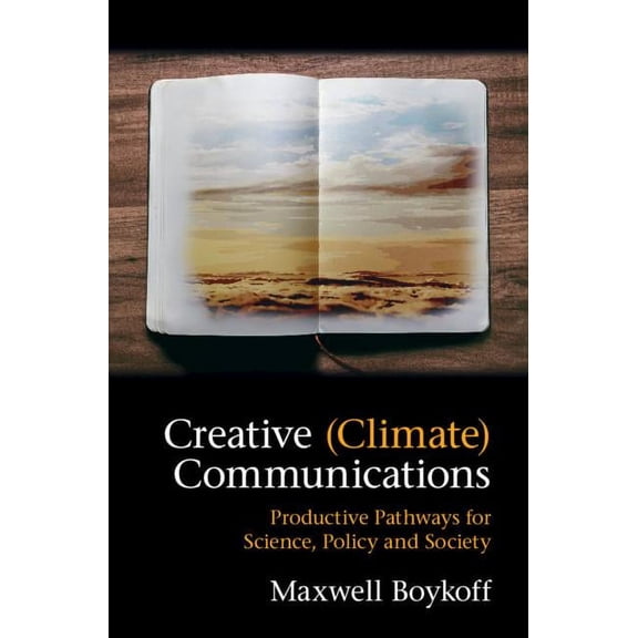 Creative (Climate) Communications: Productive Pathways for Science, Policy and Society, (Hardcover)