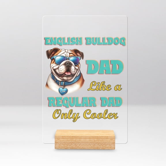 Bulldog Dad Like a Regular Dad Only Cooler Happy Father's Day Acrylic Plaque Sign Ashwood Base Dog Lover Gifts Idea Home Desk Decor - 02007
