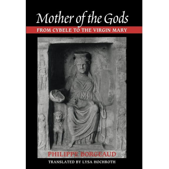 Mother of the Gods: From Cybele to the Virgin Mary, (Hardcover)