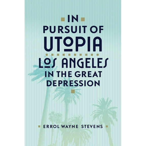 In Pursuit of Utopia: Los Angeles in the Great Depression, (Paperback)
