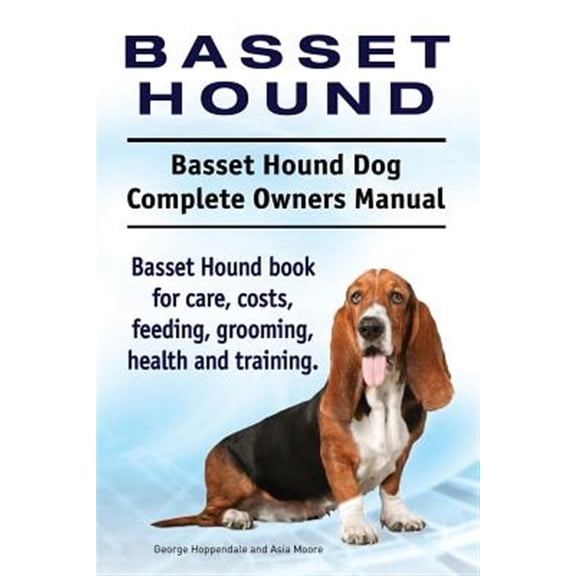 Basset Hound. Basset Hound Dog Complete Owners Manual. Basset Hound book for care, costs, feeding, grooming, health and training. (Paperback)