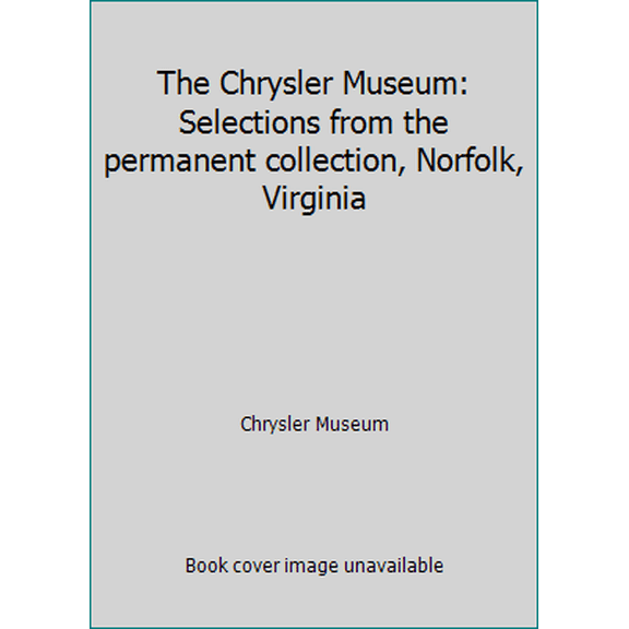 Pre-Owned The Chrysler Museum: Selections from the permanent collection, Norfolk, Virginia (Paperback) 0940744376 9780940744370