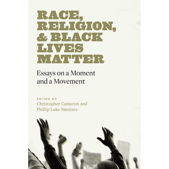 Black Lives and Liberation Race, Religion, and Black Lives Matter: Essays on a Moment and a Movement, (Hardcover)