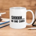 thumbnail image 3 of Shhhh. No One Cares Mug Ceramic Coffee Mug, Tea Cup 11 oz, 3 of 6