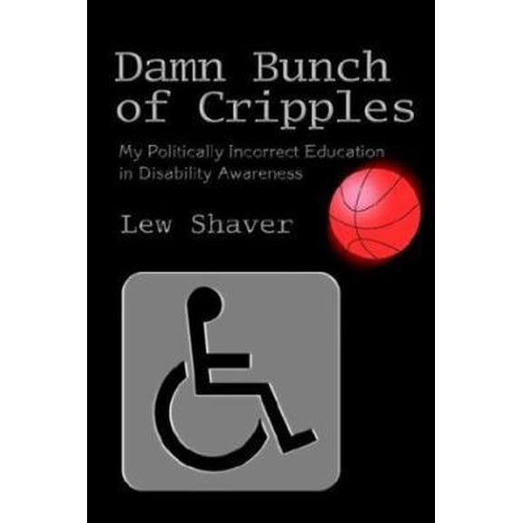 Pre-Owned Damn Bunch of Cripples: My Politically Incorrect Education in Disability Awareness (Paperback) by Lew Shaver