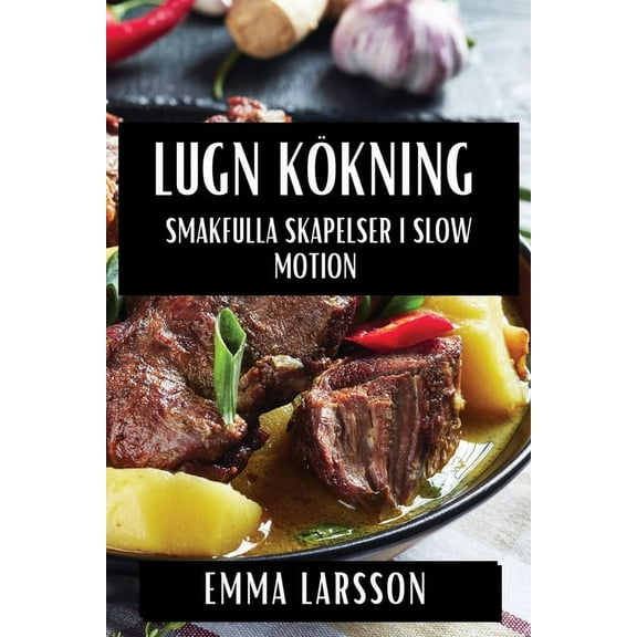 Lugn Kökning: Smakfulla Skapelser i Slow Motion, (Paperback)