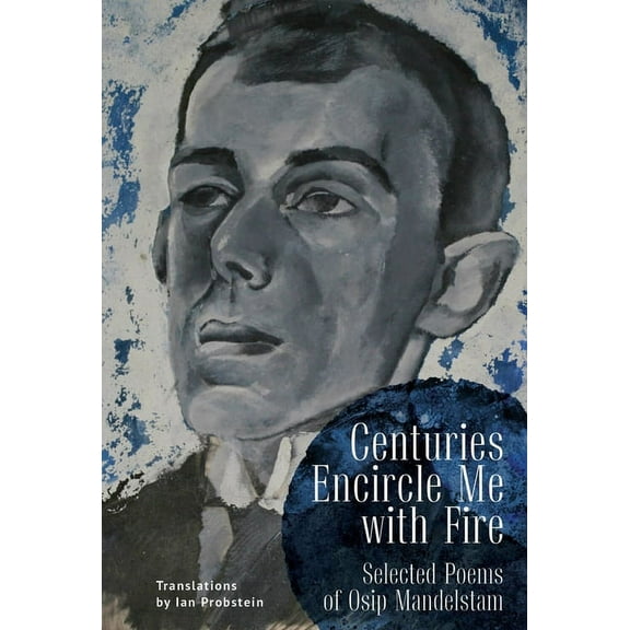 Centuries Encircle Me with Fire: Selected Poems of Osip Mandelstam. a Bilingual English-Russian Edition, (Paperback)