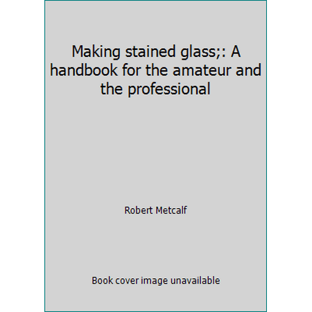 Pre-Owned Making stained glass;: A handbook for the amateur and the professional (Hardcover) 0070416605 9780070416604