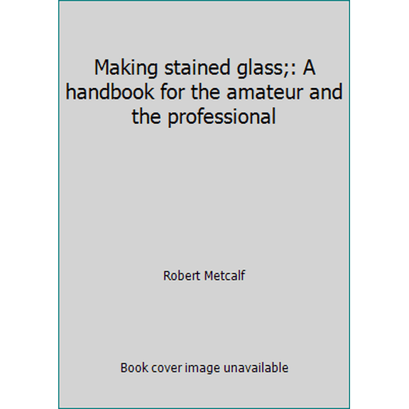 Pre-Owned Making stained glass;: A handbook for the amateur and the professional (Hardcover) 0070416605 9780070416604
