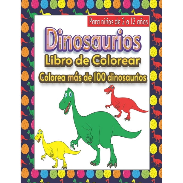 Dinosaurios Libro de Colorear para niños de 2 a 12 años : Colorea más de  100 dinosaurios