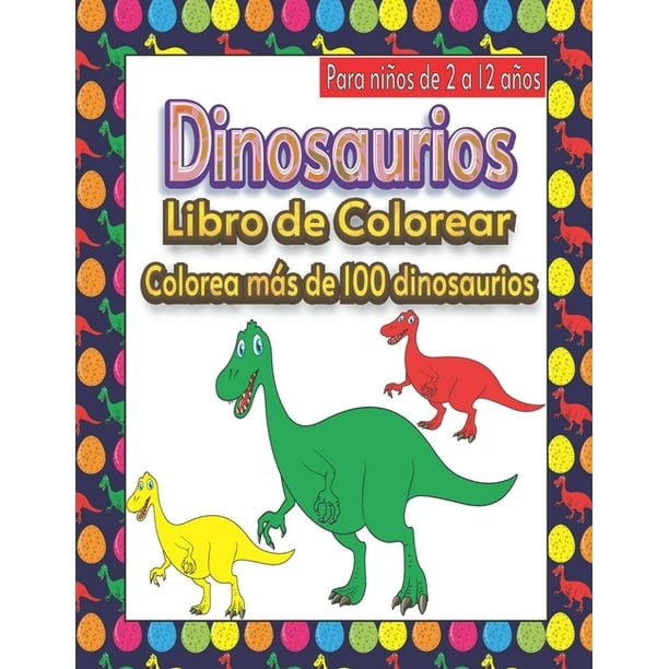 Dinosaurios Libro de Colorear para niños de 2 a 12 años : Colorea más de 100 dinosaurios Dinosaurios Libro de Colorear para niños de 2 a 12 años : Colorea más de 100 dinosaurios