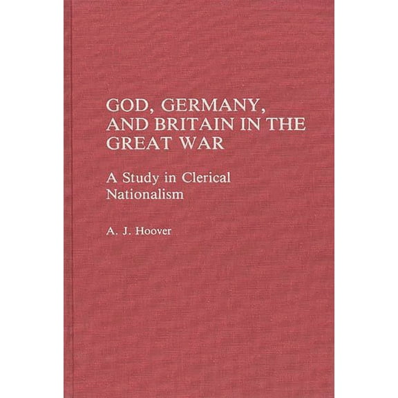 God, Germany, and Britain in the Great War: A Study in Clerical Nationalism, (Hardcover)