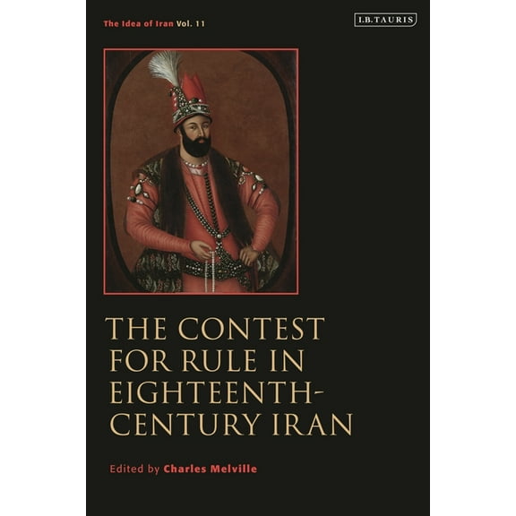 Idea of Iran The Contest for Rule in Eighteenth-Century Iran: Idea of Iran Vol. 11, (Hardcover)