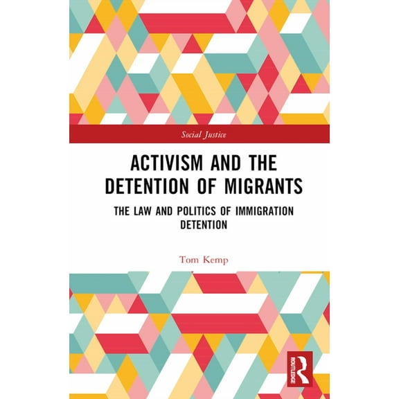 Social Justice Activism and the Detention of Migrants: The Law and Politics of Immigration Detention, (Hardcover)