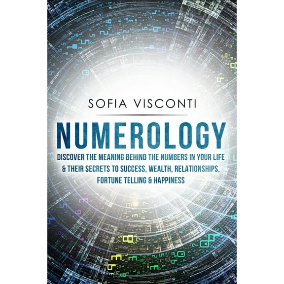 Numerology: Discover The Meaning Behind The Numbers in Your life & Their Secrets to Success, Wealth, Relationships, Fort, (Paperback)