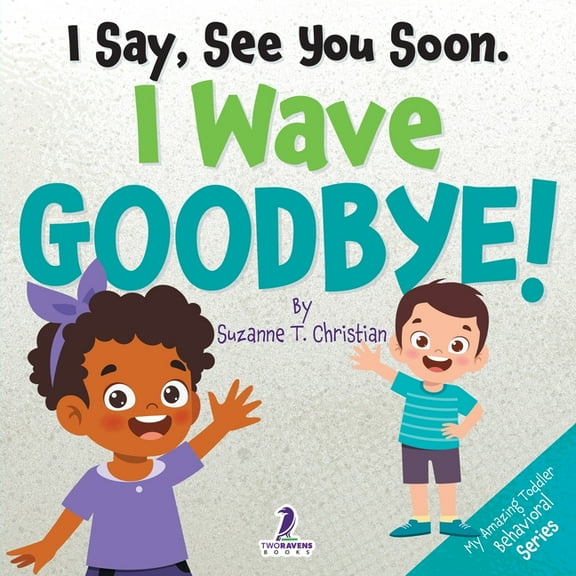 My Amazing Toddler Behavioral I Say, See You Soon. I Wave Goodbye!: An Affirmation-Themed Book For Toddlers About Saying Goodbye (Ages 2-4), (Paperback)