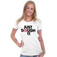 thumbnail image 3 of Just Dough It Donut Baking Baker Lazy Womens Slim Fit Graphic Tee Brisco Brands S, 3 of 5