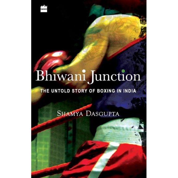 Bhiwani Junction: The Untold Story Of Boxing In India, (Paperback)