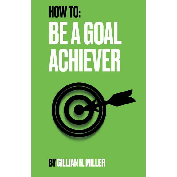 How To Be A Goal Achiever (Paperback)