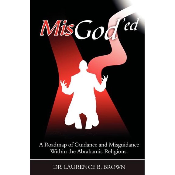 MisGod'ed : A Roadmap of Guidance and Misguidance in the Abrahamic Religions