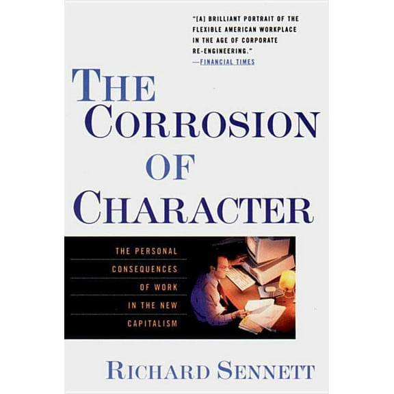 The Corrosion of Character: The Personal Consequences of Work in the New Capitalism, (Paperback)