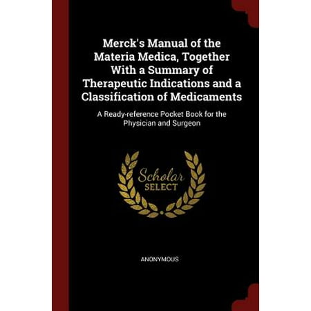 - Merck's Manual of the Materia Medica, Together with a Summary of Therapeutic Indications and a Classification of Medicaments : A Ready-Reference Pocket Book for the Physician and Surgeon