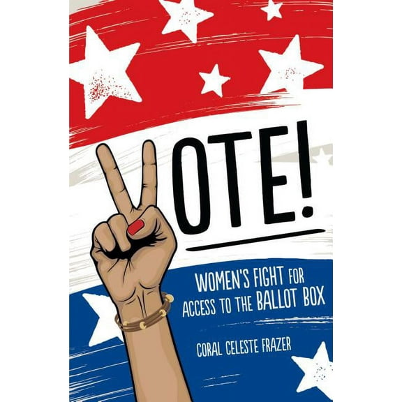 Vote!: Women's Fight for Access to the Ballot Box, (Hardcover)