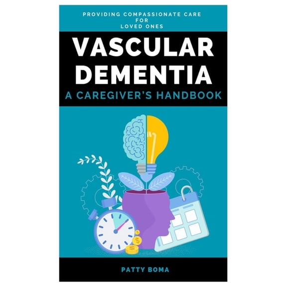 Vascular Dementia: A Caregiver's Handbook: Providing Compassionate Care for Loved Ones, (Paperback)