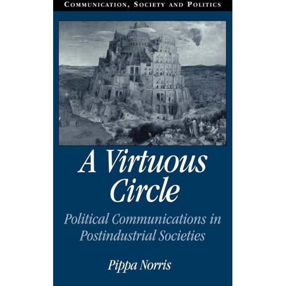 Communication, Society and Politics A Virtuous Circle: Political Communications in Postindustrial Societies, (Hardcover)