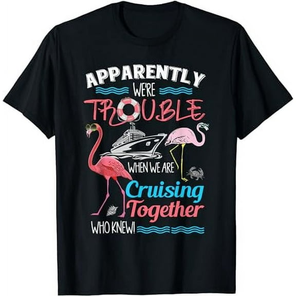 Apparently We're Trouble When We Are Cruising Together T-Shirt