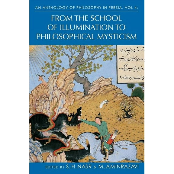 An Anthology of Philosophy in Persia, Vol. 4: From the School of Illumination to Philosophical Mysticism, (Hardcover)