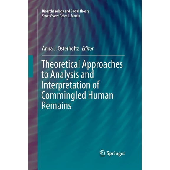 Bioarchaeology and Social Theory Theoretical Approaches to Analysis and Interpretation of Commingled Human Remains, (Paperback)
